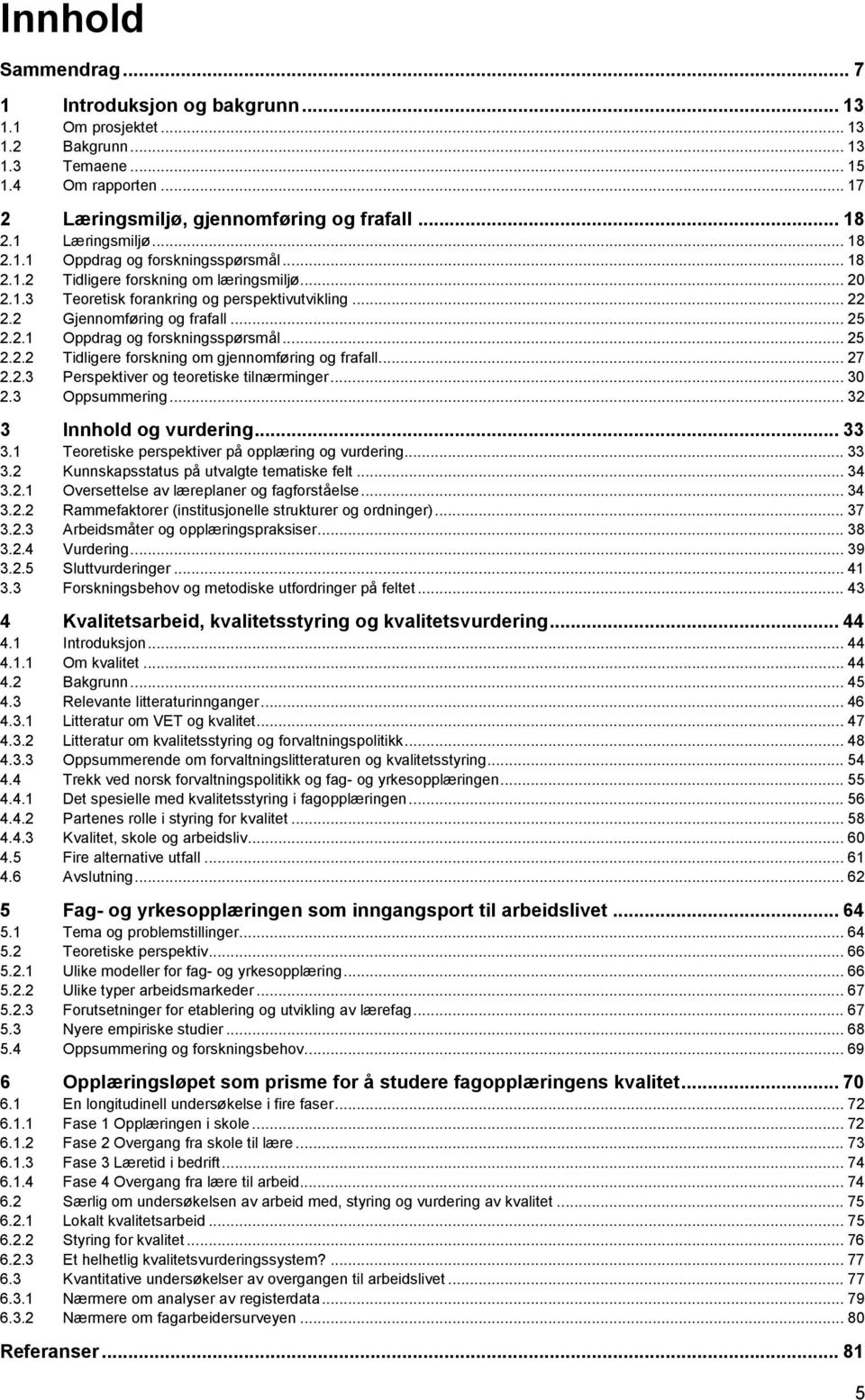 .. 25 2.2.1 Oppdrag og forskningsspørsmål... 25 2.2.2 Tidligere forskning om gjennomføring og frafall... 27 2.2.3 Perspektiver og teoretiske tilnærminger... 30 2.3 Oppsummering.