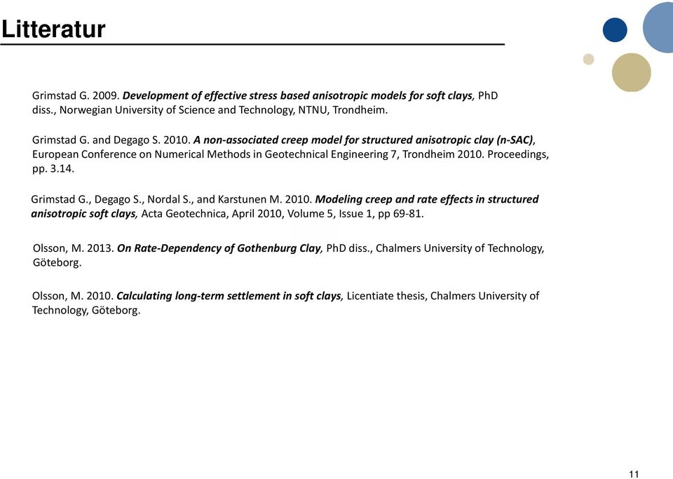 , Degago S., Nordal S., and Karstunen M. 2010. Modeling creep and rate effects in structured anisotropic soft clays, Acta Geotechnica, April 2010, Volume 5, Issue 1, pp 69-81. Olsson, M. 2013.