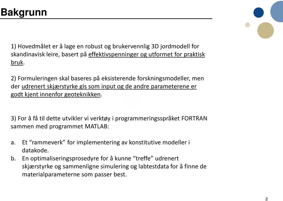 geoteknikken. 3) For å få til dette utvikler vi verktøy i programmeringsspråket FORTRAN sammen med programmet MATLAB: a.