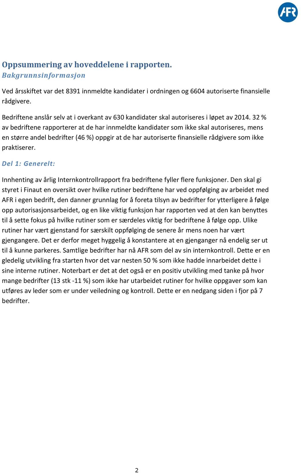 32 % av bedriftene rapporterer at de har innmeldte kandidater som ikke skal autoriseres, mens en større andel bedrifter (46 %) oppgir at de har autoriserte finansielle rådgivere som ikke praktiserer.