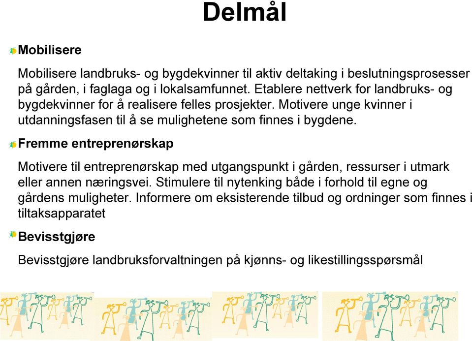 Fremme entreprenørskap Motivere til entreprenørskap med utgangspunkt i gården, ressurser i utmark eller annen næringsvei.