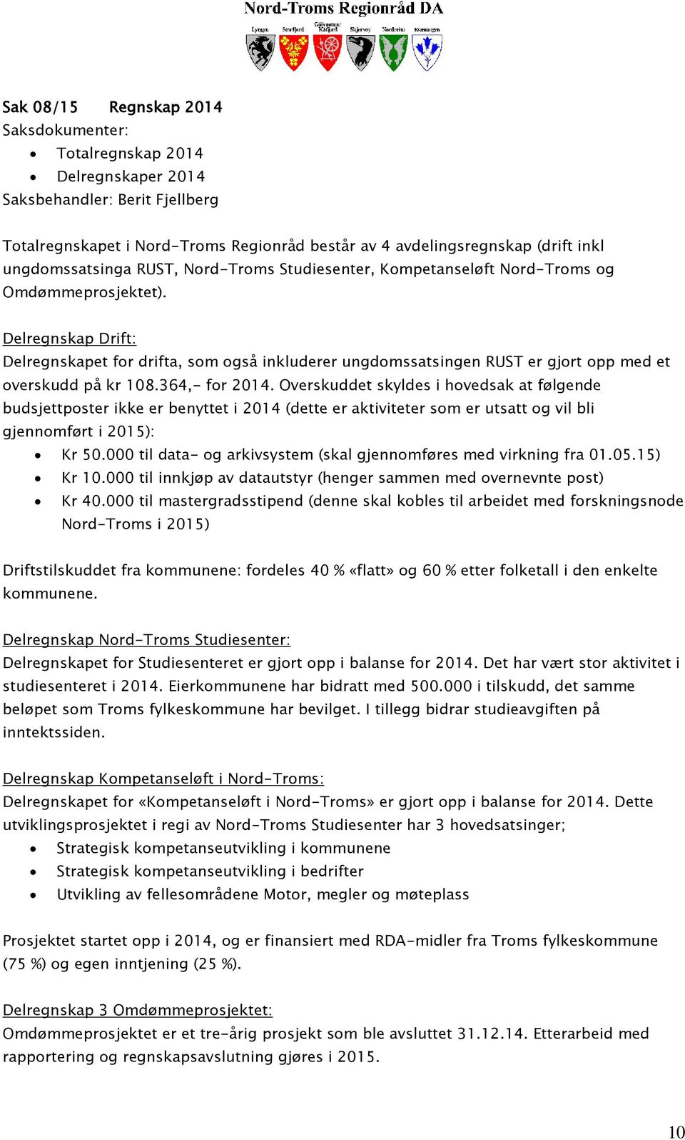 Delregnskap Drift: Delregnskapet for drifta, som også inkluderer ungdomssatsingen RUST er gjort opp med et overskudd på kr 108.364,- for 2014.