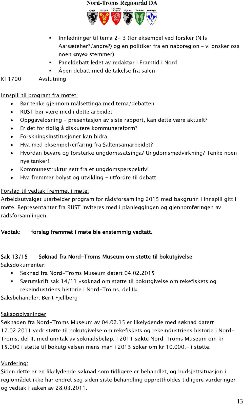 Bør tenke gjennom målsettinga med tema/debatten RUST bør være med i dette arbeidet Oppgaveløsning presentasjon av siste rapport, kan dette være aktuelt? Er det for tidlig å diskutere kommunereform?