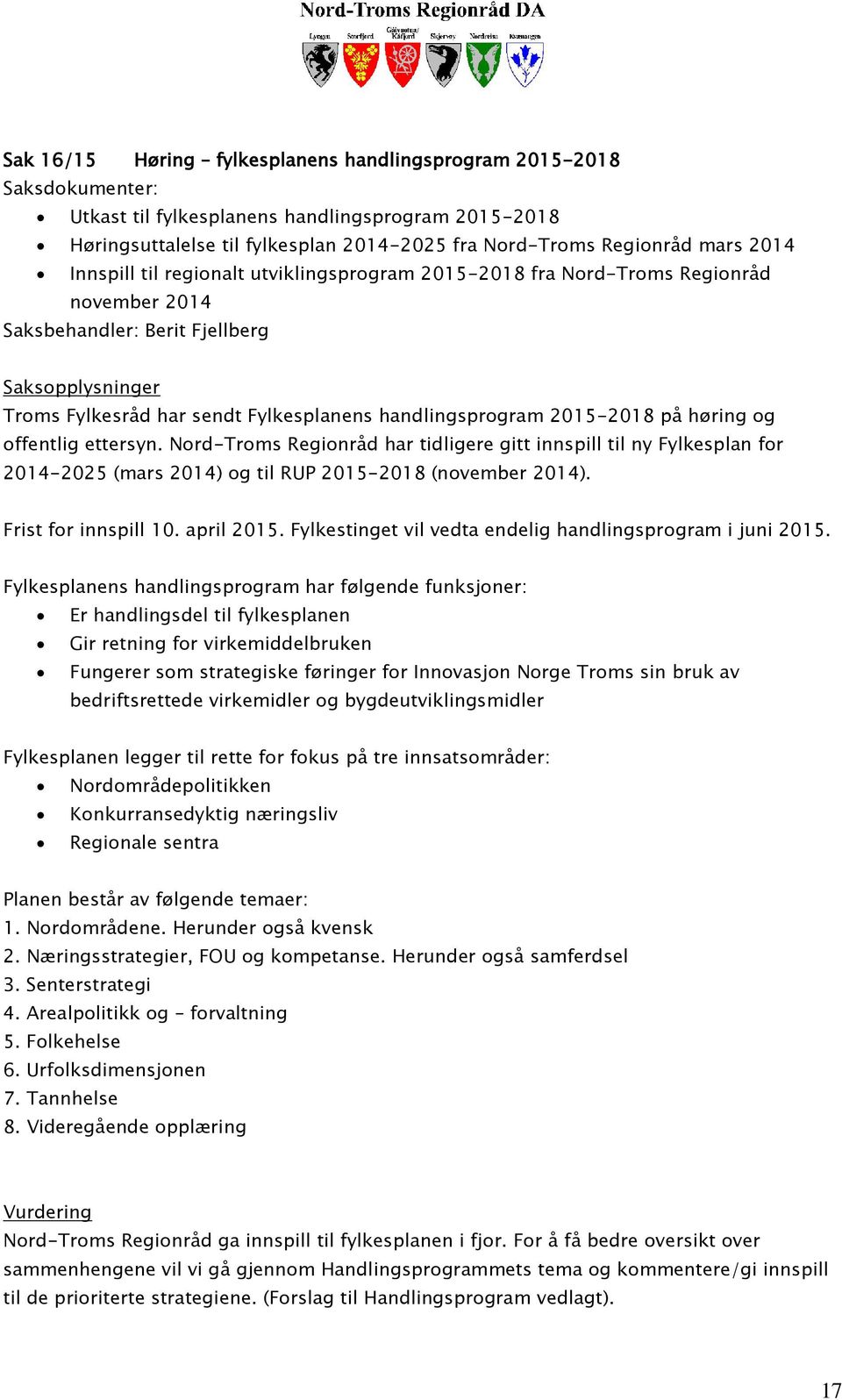 2015-2018 på høring og offentlig ettersyn. Nord-Troms Regionråd har tidligere gitt innspill til ny Fylkesplan for 2014-2025 (mars 2014) og til RUP 2015-2018 (november 2014). Frist for innspill 10.