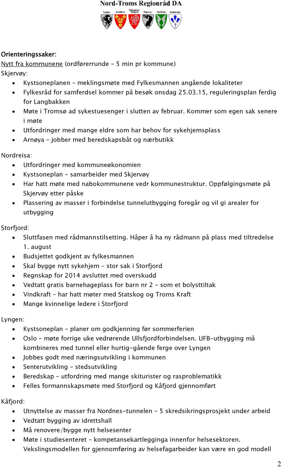 Kommer som egen sak senere i møte Utfordringer med mange eldre som har behov for sykehjemsplass Arnøya jobber med beredskapsbåt og nærbutikk Nordreisa: Utfordringer med kommuneøkonomien Kystsoneplan