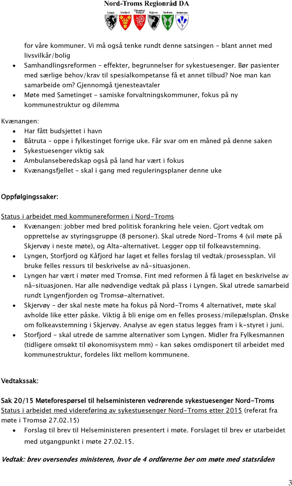 Gjennomgå tjenesteavtaler Møte med Sametinget samiske forvaltningskommuner, fokus på ny kommunestruktur og dilemma Kvænangen: Har fått budsjettet i havn Båtruta oppe i fylkestinget forrige uke.