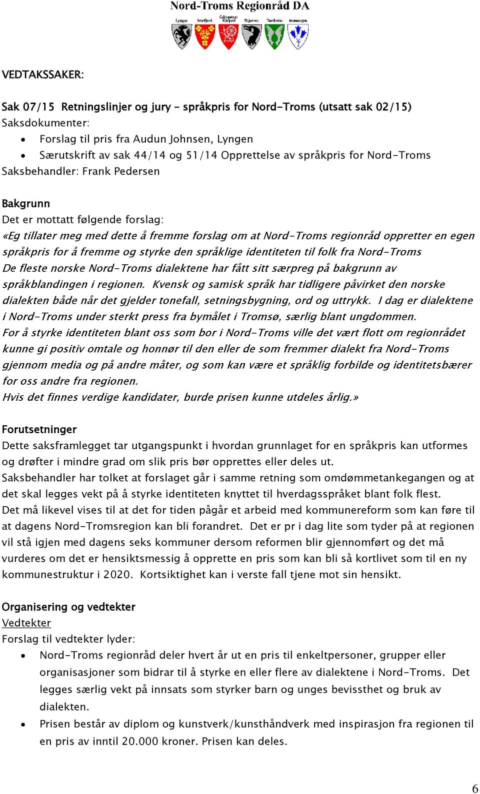 å fremme og styrke den språklige identiteten til folk fra Nord-Troms De fleste norske Nord-Troms dialektene har fått sitt særpreg på bakgrunn av språkblandingen i regionen.