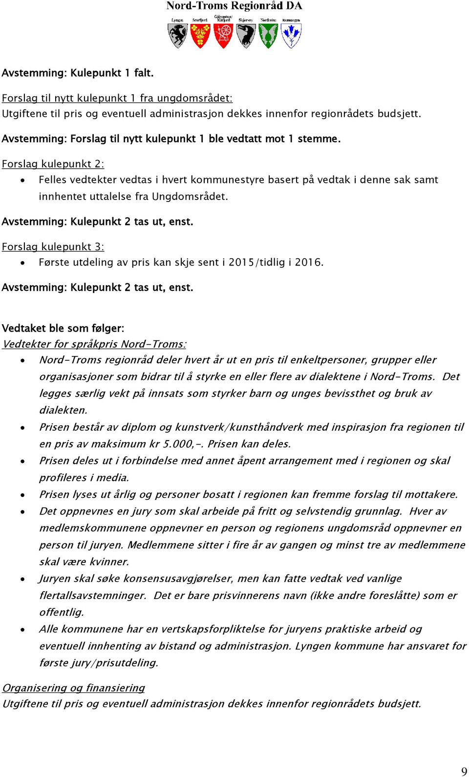 Forslag kulepunkt 2: Felles vedtekter vedtas i hvert kommunestyre basert på vedtak i denne sak samt innhentet uttalelse fra Ungdomsrådet. Avstemming: Kulepunkt 2 tas ut, enst.