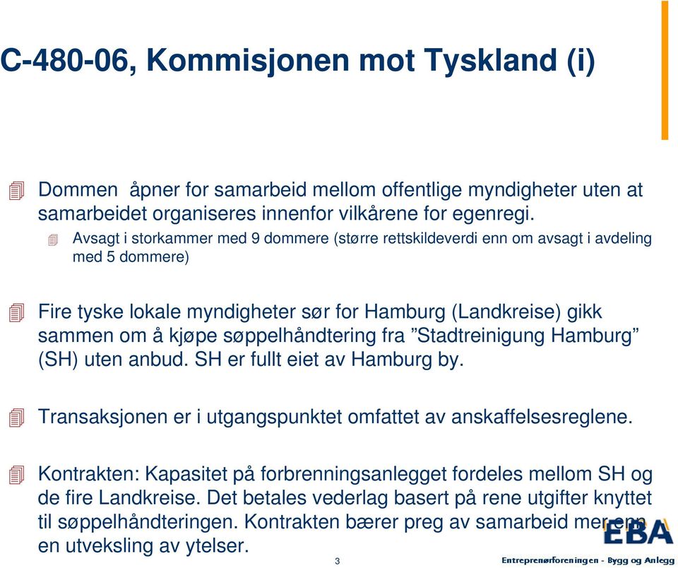 søppelhåndtering fra Stadtreinigung Hamburg (SH) uten anbud. SH er fullt eiet av Hamburg by. Transaksjonen er i utgangspunktet omfattet av anskaffelsesreglene.