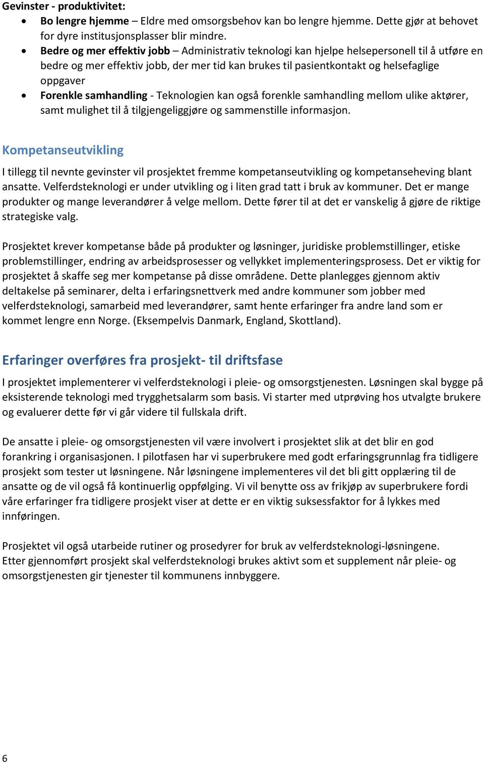 samhandling - Teknologien kan også forenkle samhandling mellom ulike aktører, samt mulighet til å tilgjengeliggjøre og sammenstille informasjon.