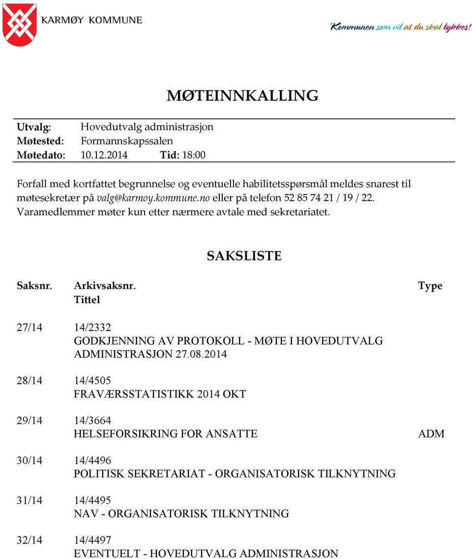 no eller på telefon 52 85 74 21 / 19 / 22. Varamedlemmer møter kun etter nærmere avtale med sekretariatet. SAKSLISTE Saksnr. Arkivsaksnr.