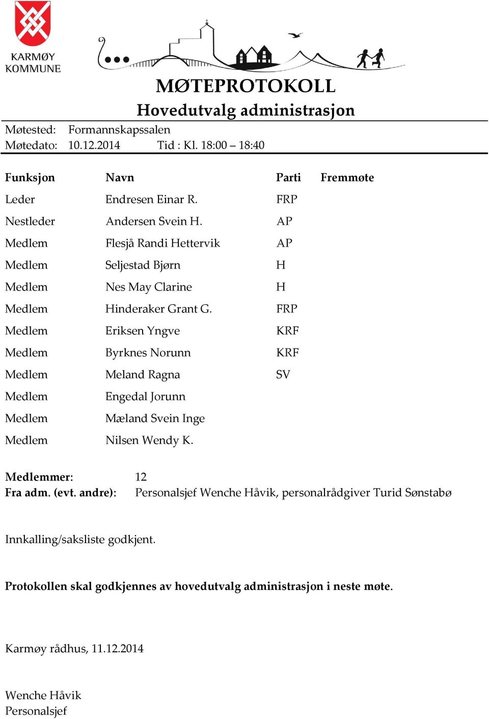 FRP Medlem Eriksen Yngve KRF Medlem Byrknes Norunn KRF Medlem Meland Ragna SV Medlem Medlem Engedal Jorunn Mæland Svein Inge Medlem Nilsen Wendy K. Medlemmer: 12 Fra adm. (evt.