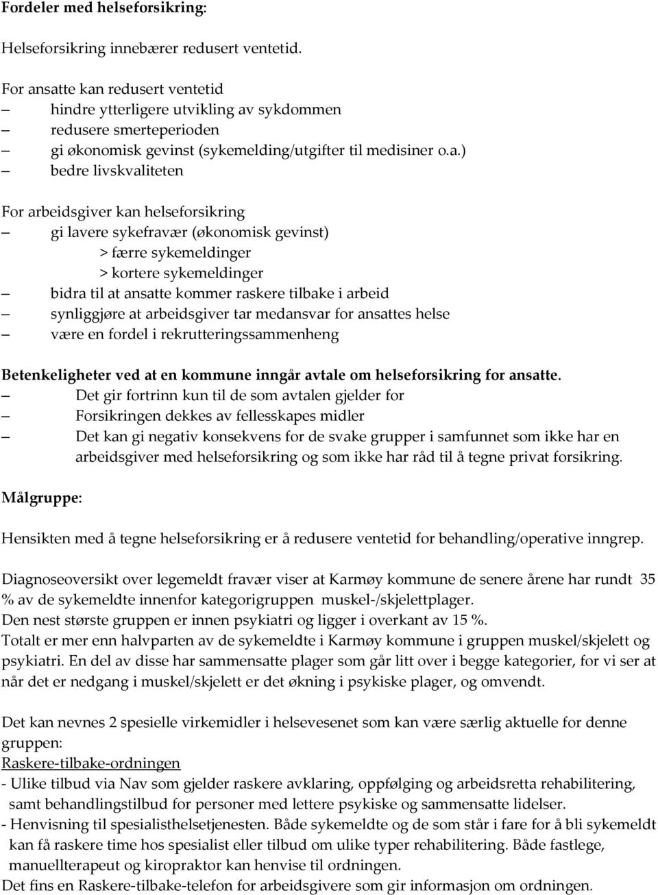 satte kan redusert ventetid hindre ytterligere utvikling av sykdommen redusere smerteperioden gi økonomisk gevinst (sykemelding/utgifter til medisiner o.a.) bedre livskvaliteten For arbeidsgiver kan