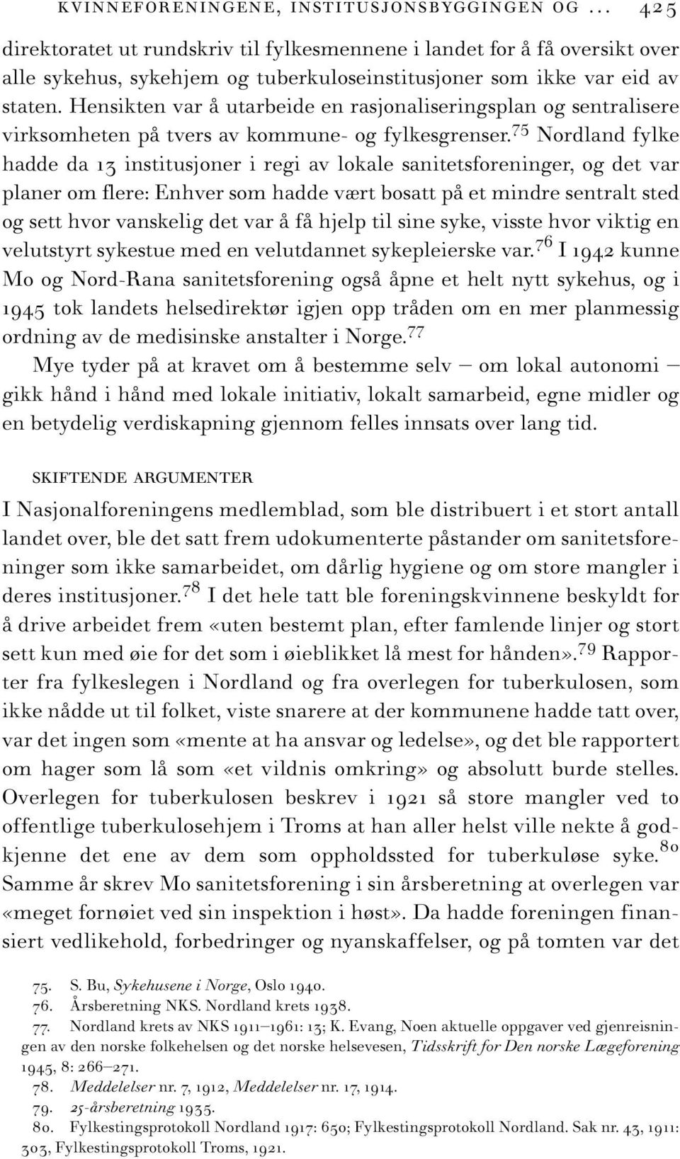 75 Nordland fylke hadde da 13 institusjoner i regi av lokale sanitetsforeninger, og det var planer om flere: Enhver som hadde vært bosatt på et mindre sentralt sted og sett hvor vanskelig det var å