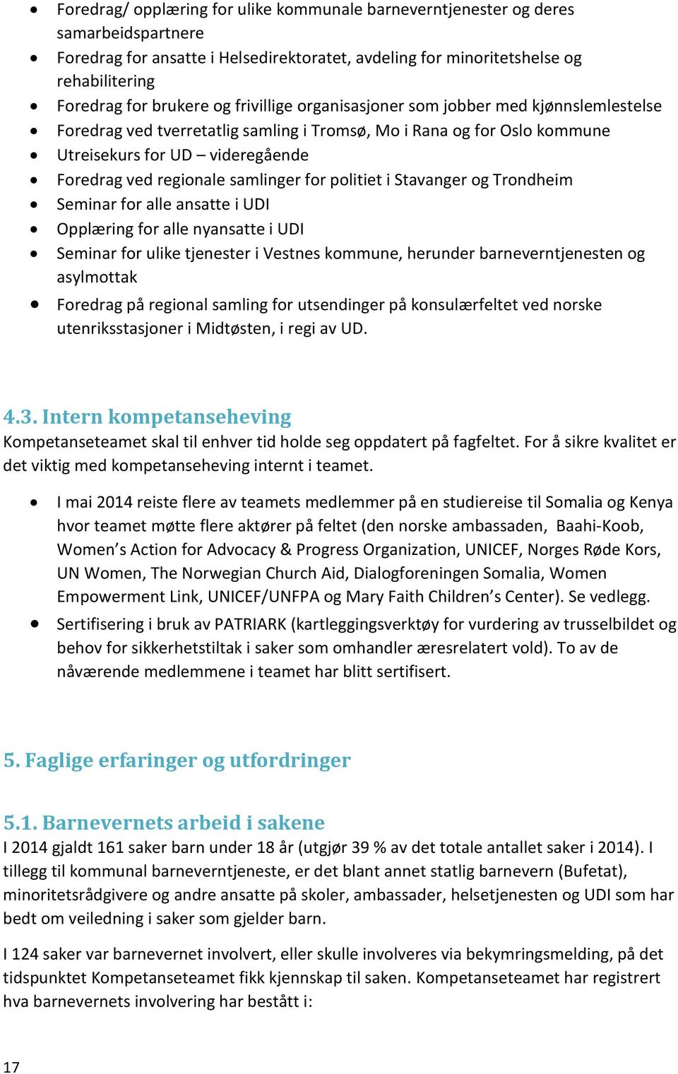 for politiet i Stavanger og Trondheim Seminar for alle ansatte i UDI Opplæring for alle nyansatte i UDI Seminar for ulike tjenester i Vestnes kommune, herunder barneverntjenesten og asylmottak