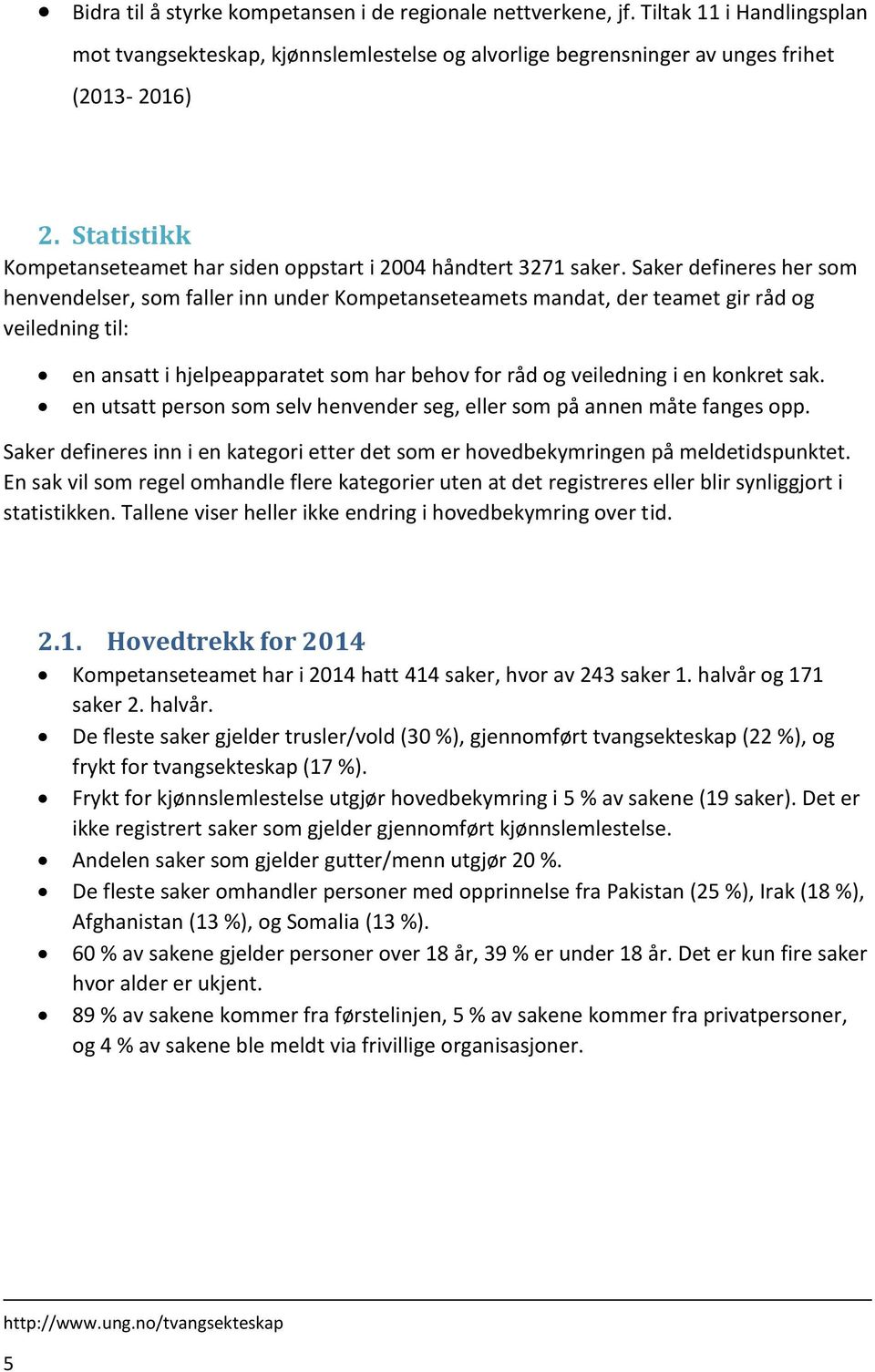 Saker defineres her som henvendelser, som faller inn under Kompetanseteamets mandat, der teamet gir råd og veiledning til: en ansatt i hjelpeapparatet som har behov for råd og veiledning i en konkret