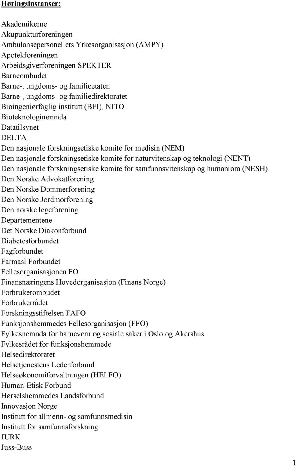 forskningsetiske komité for naturvitenskap og teknologi (NENT) Den nasjonale forskningsetiske komité for samfunnsvitenskap og humaniora (NESH) Den Norske Advokatforening Den Norske Dommerforening Den