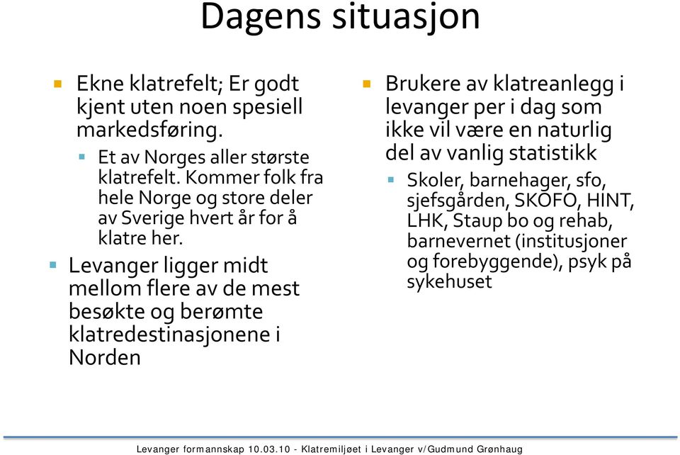 Levanger ligger midt mellom flere av de mest besøkte og berømte klatredestinasjonene i Norden Brukere av klatreanlegg i levanger per