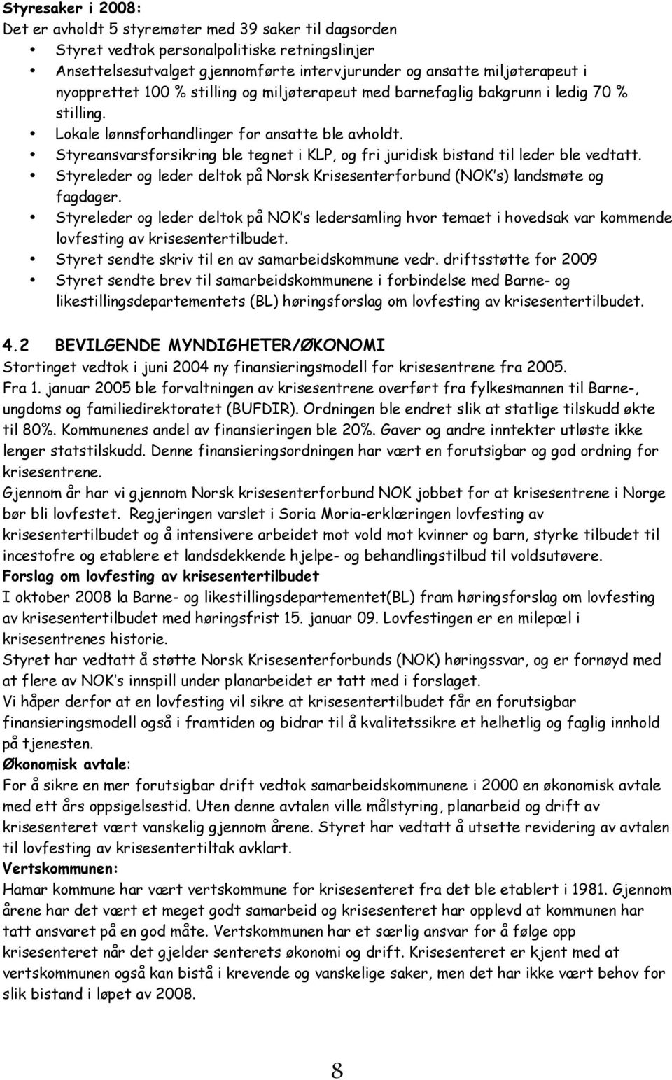 Styreansvarsforsikring ble tegnet i KLP, og fri juridisk bistand til leder ble vedtatt. Styreleder og leder deltok på Norsk Krisesenterforbund (NOK s) landsmøte og fagdager.