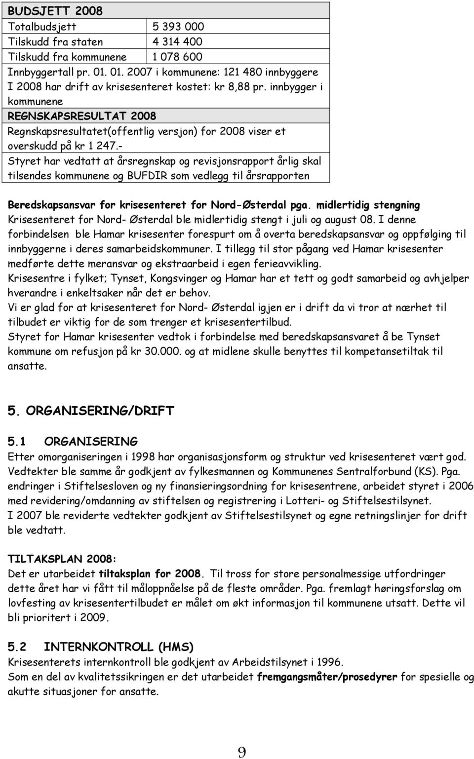 innbygger i kommunene REGNSKAPSRESULTAT 2008 Regnskapsresultatet(offentlig versjon) for 2008 viser et overskudd på kr 1 247.