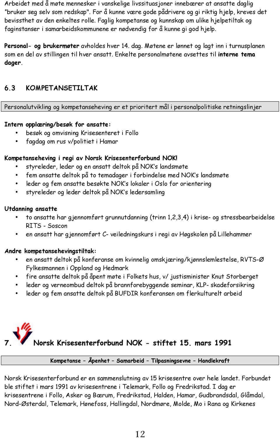 Faglig kompetanse og kunnskap om ulike hjelpetiltak og faginstanser i samarbeidskommunene er nødvendig for å kunne gi god hjelp. Personal- og brukermøter avholdes hver 14. dag.