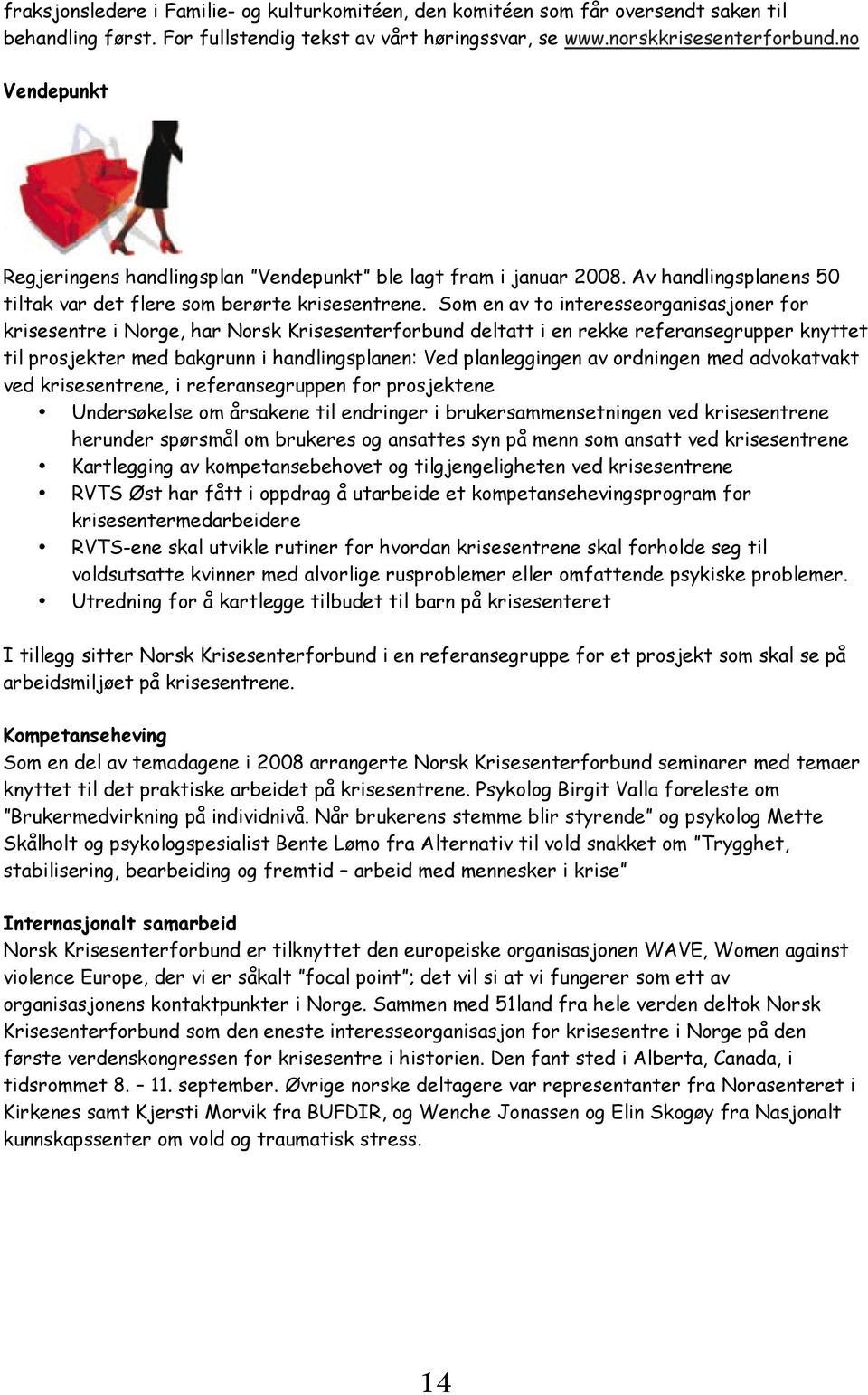 Som en av to interesseorganisasjoner for krisesentre i Norge, har Norsk Krisesenterforbund deltatt i en rekke referansegrupper knyttet til prosjekter med bakgrunn i handlingsplanen: Ved planleggingen