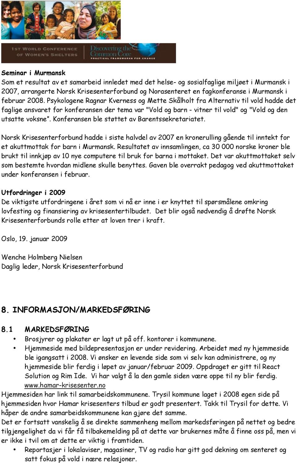 Psykologene Ragnar Kverness og Mette Skålholt fra Alternativ til vold hadde det faglige ansvaret for konferansen der tema var "Vold og barn - vitner til vold" og "Vold og den utsatte voksne.