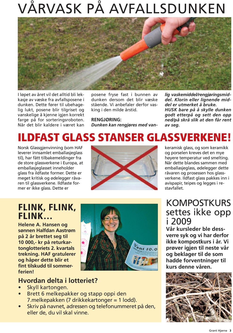 Når det blir kaldere i været kan Norsk Glassgjenvinning (som HAF leverer innsamlet emballasjeglass til), har fått tilbakemeldinger fra de store glassverkene i Europa, at emballasjeglasset inneholder