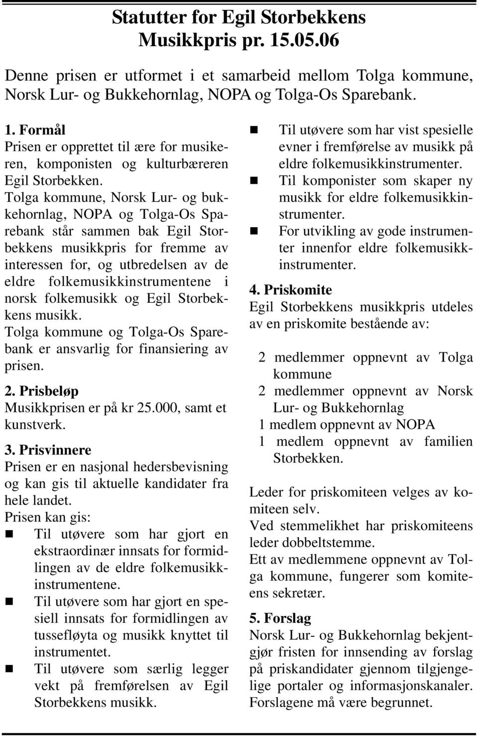 norsk folkemusikk og Egil Storbekkens musikk. Tolga kommune og Tolga-Os Sparebank er ansvarlig for finansiering av prisen. 2. Prisbeløp Musikkprisen er på kr 25.000, samt et kunstverk. 3.