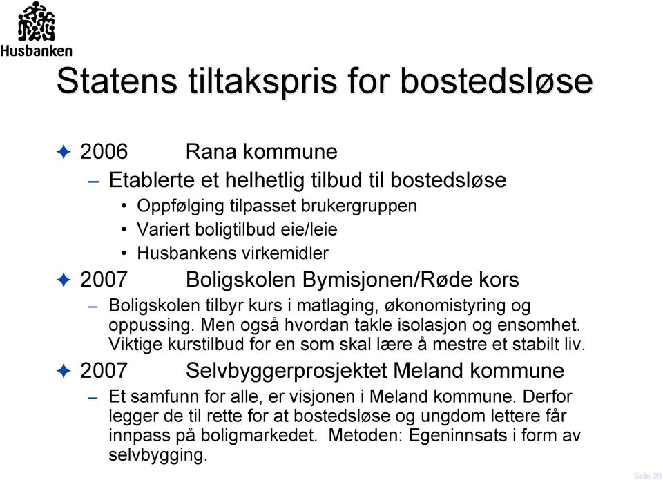 2007 Boligskolen Bymisjonen/Røde kors Boligskolen tilbyr kurs i matlaging, økonomistyring og oppussing. Men også hvordan takle isolasjon og ensomhet.