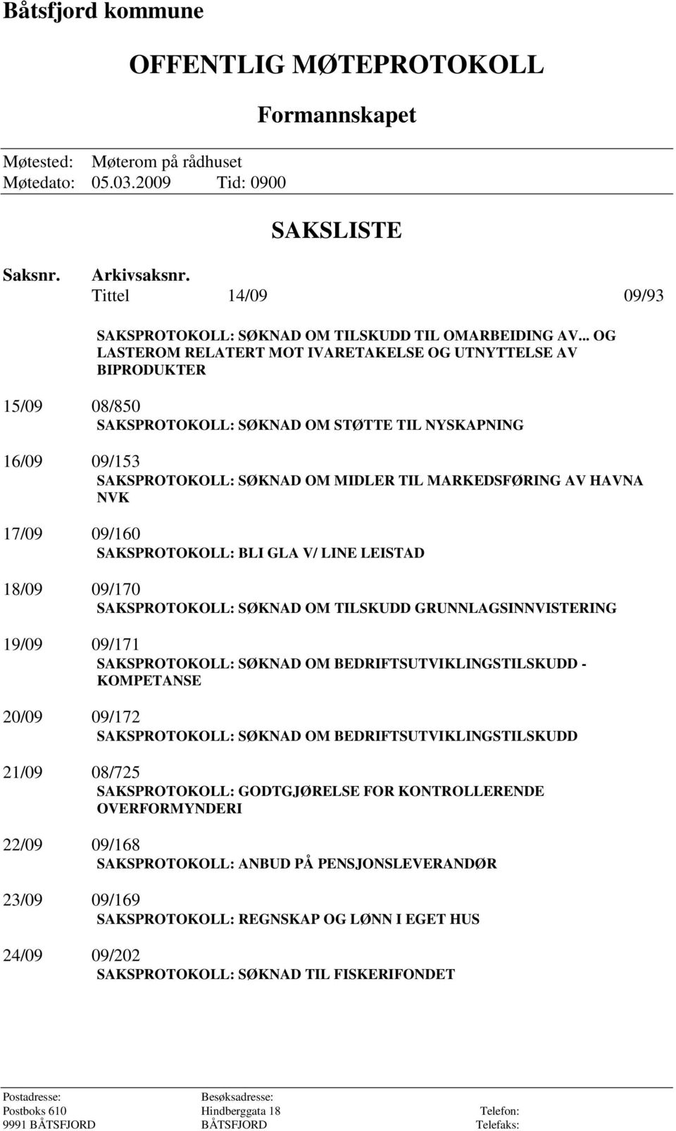 .. OG LASTEROM RELATERT MOT IVARETAKELSE OG UTNYTTELSE AV BIPRODUKTER 15/09 08/850 SAKSPROTOKOLL: SØKNAD OM STØTTE TIL NYSKAPNING 16/09 09/153 SAKSPROTOKOLL: SØKNAD OM MIDLER TIL MARKEDSFØRING AV