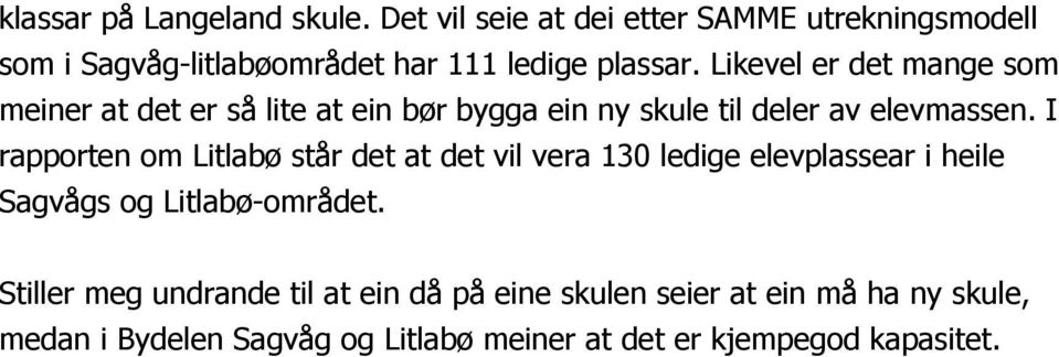 Likevel er det mange som meiner at det er så lite at ein bør bygga ein ny skule til deler av elevmassen.