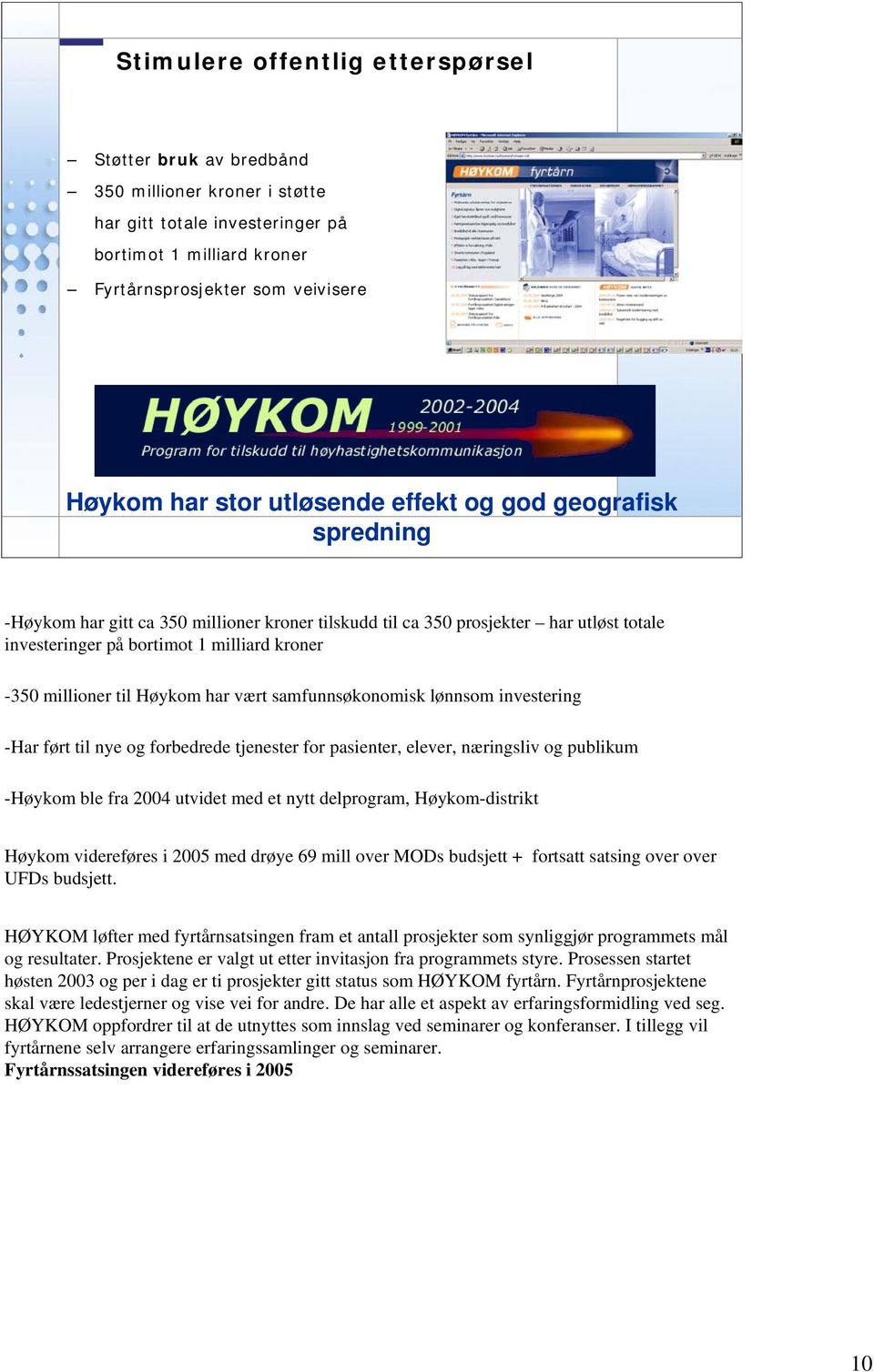 Høykom har vært samfunnsøkonomisk lønnsom investering -Har ført til nye og forbedrede tjenester for pasienter, elever, næringsliv og publikum -Høykom ble fra 2004 utvidet med et nytt delprogram,