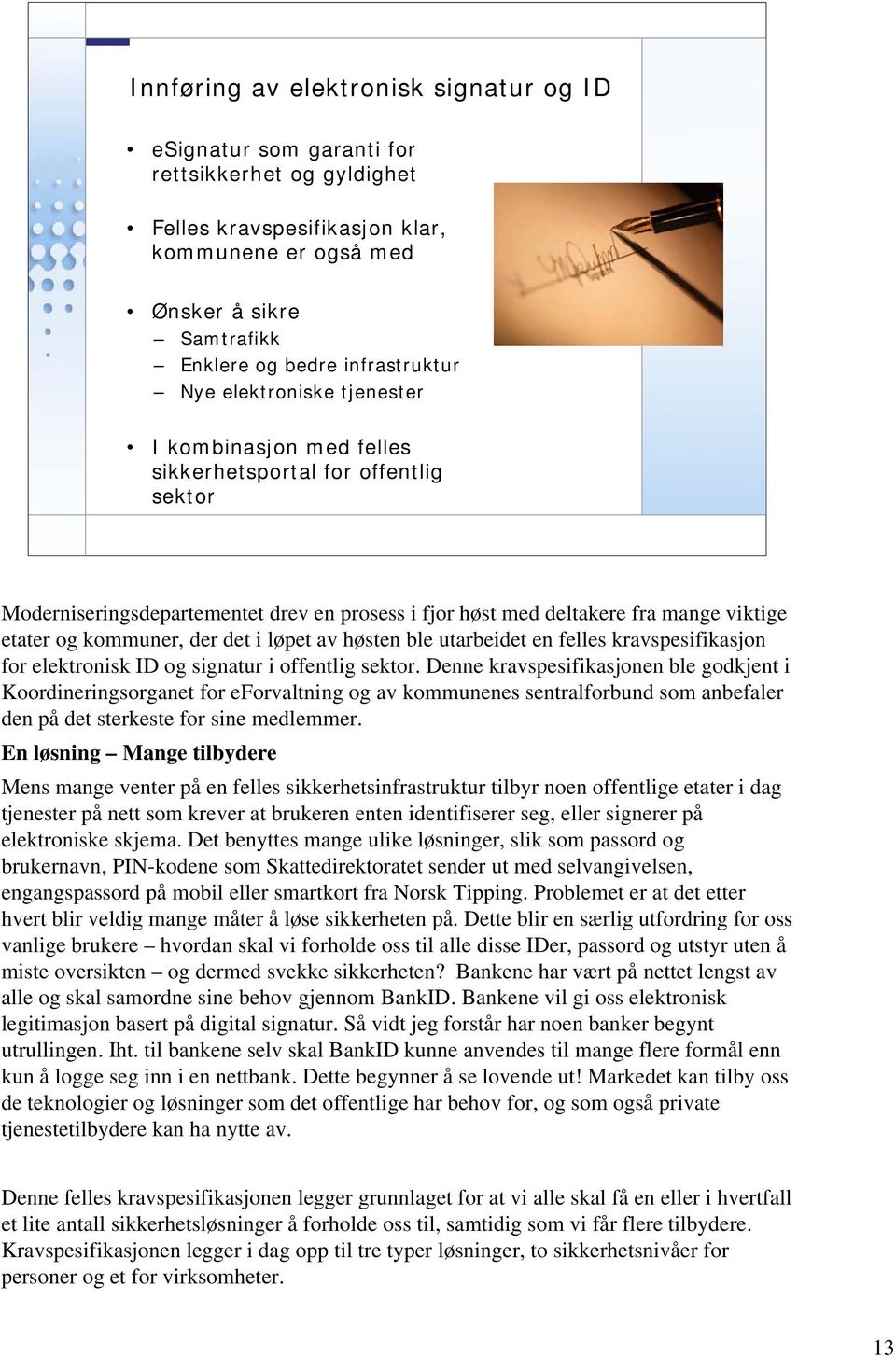 etater og kommuner, der det i løpet av høsten ble utarbeidet en felles kravspesifikasjon for elektronisk ID og signatur i offentlig sektor.