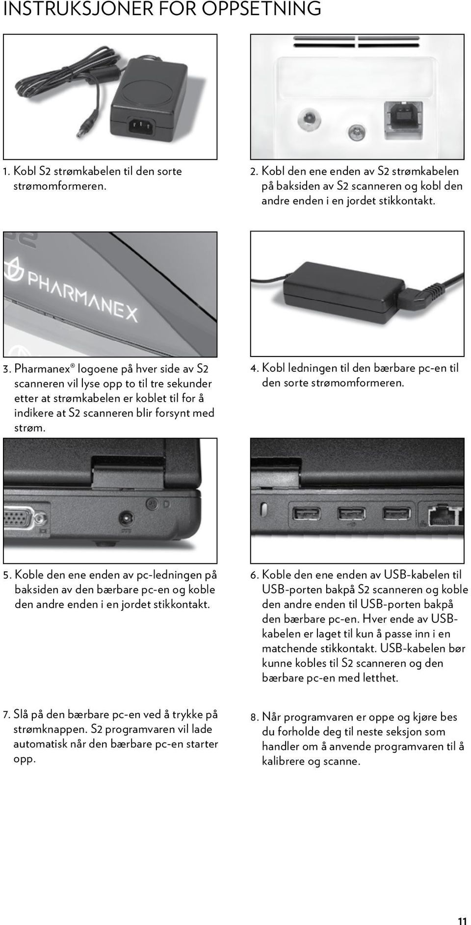 Pharmanex logoene på hver side av S2 scanneren vil lyse opp to til tre sekunder etter at strømkabelen er koblet til for å indikere at S2 scanneren blir forsynt med strøm. 4.