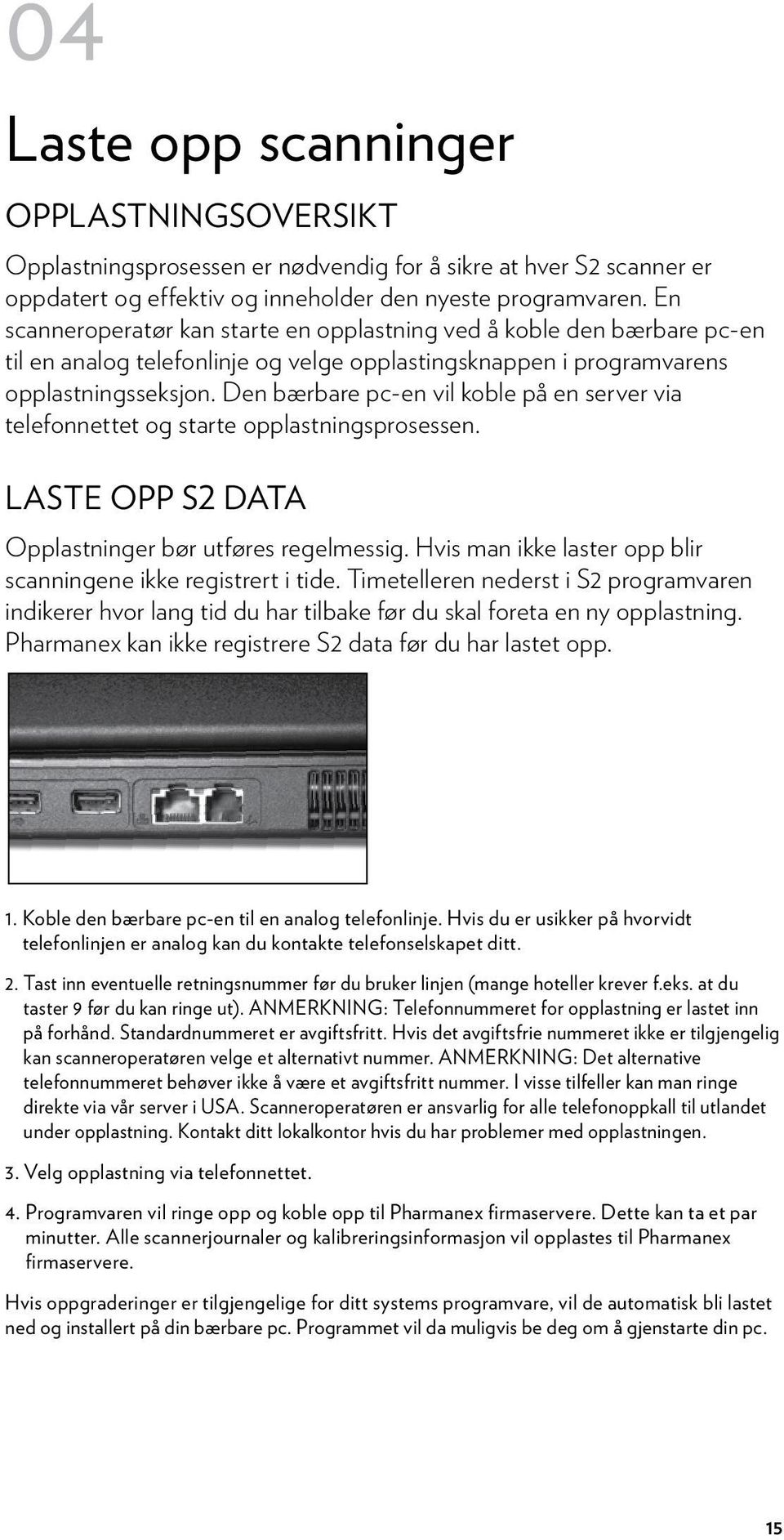 Den bærbare pc-en vil koble på en server via telefonnettet og starte opplastningsprosessen. LASTE OPP S2 DATA Opplastninger bør utføres regelmessig.