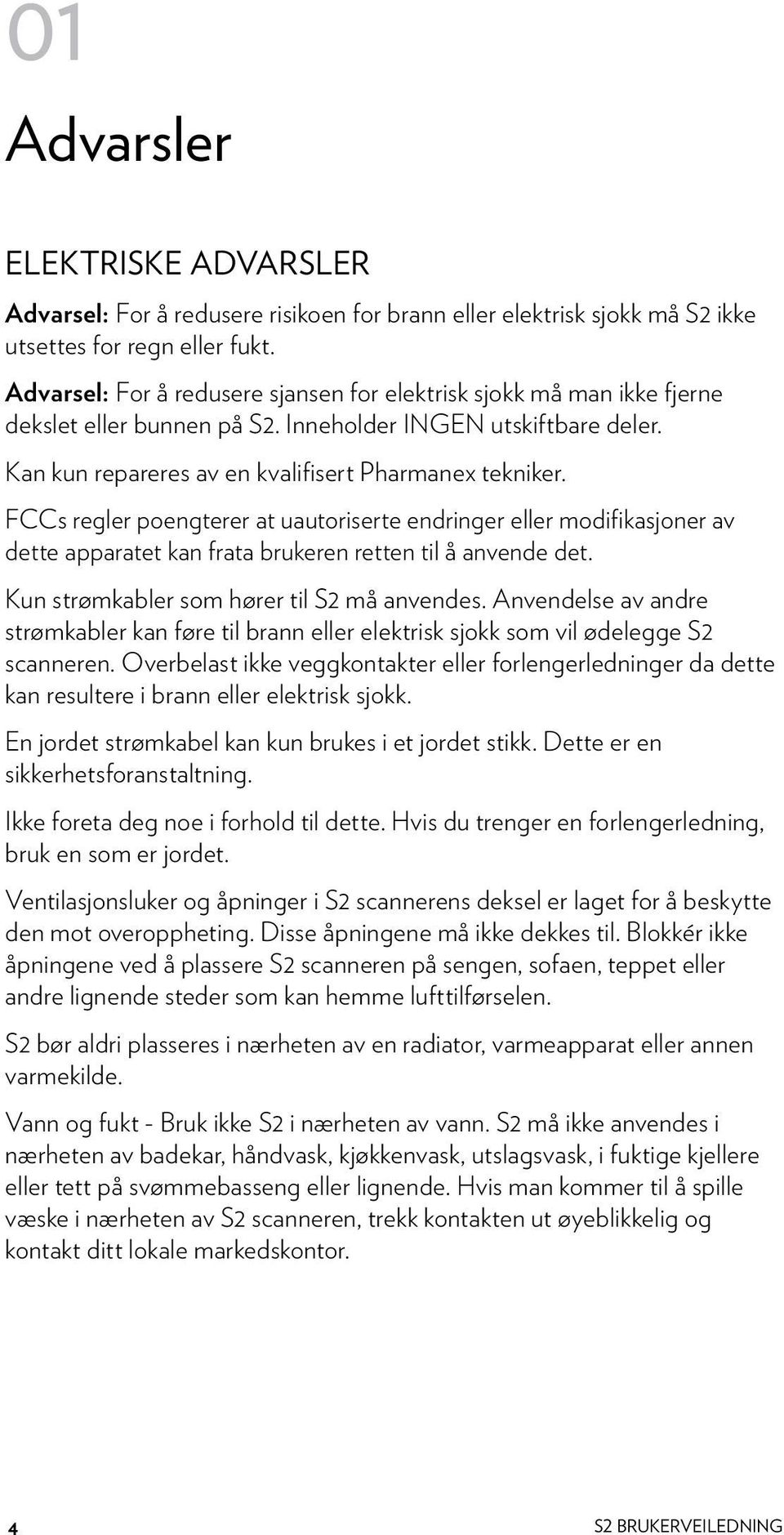 FCCs regler poengterer at uautoriserte endringer eller modifikasjoner av dette apparatet kan frata brukeren retten til å anvende det. Kun strømkabler som hører til S2 må anvendes.