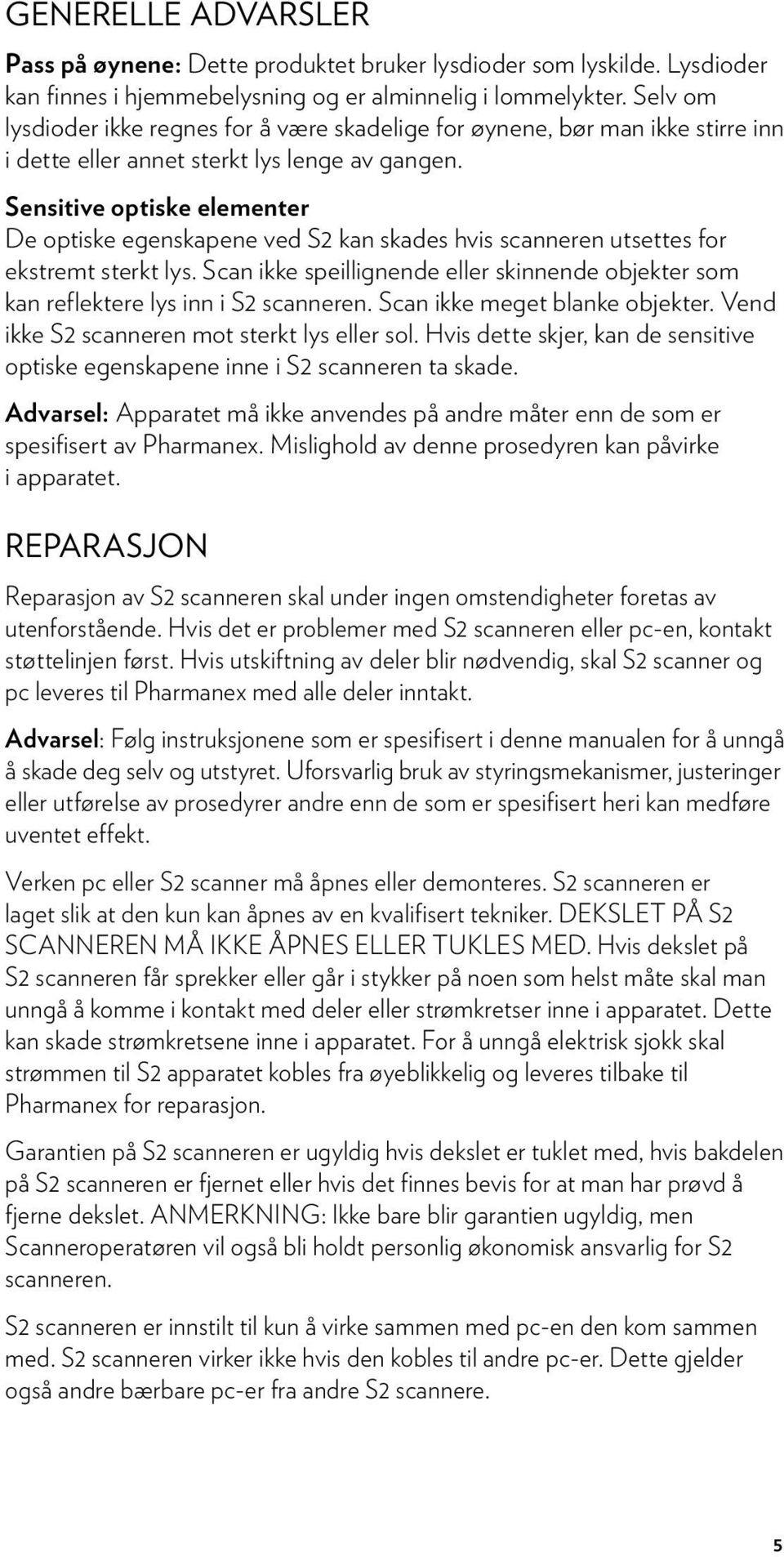 Sensitive optiske elementer De optiske egenskapene ved S2 kan skades hvis scanneren utsettes for ekstremt sterkt lys.