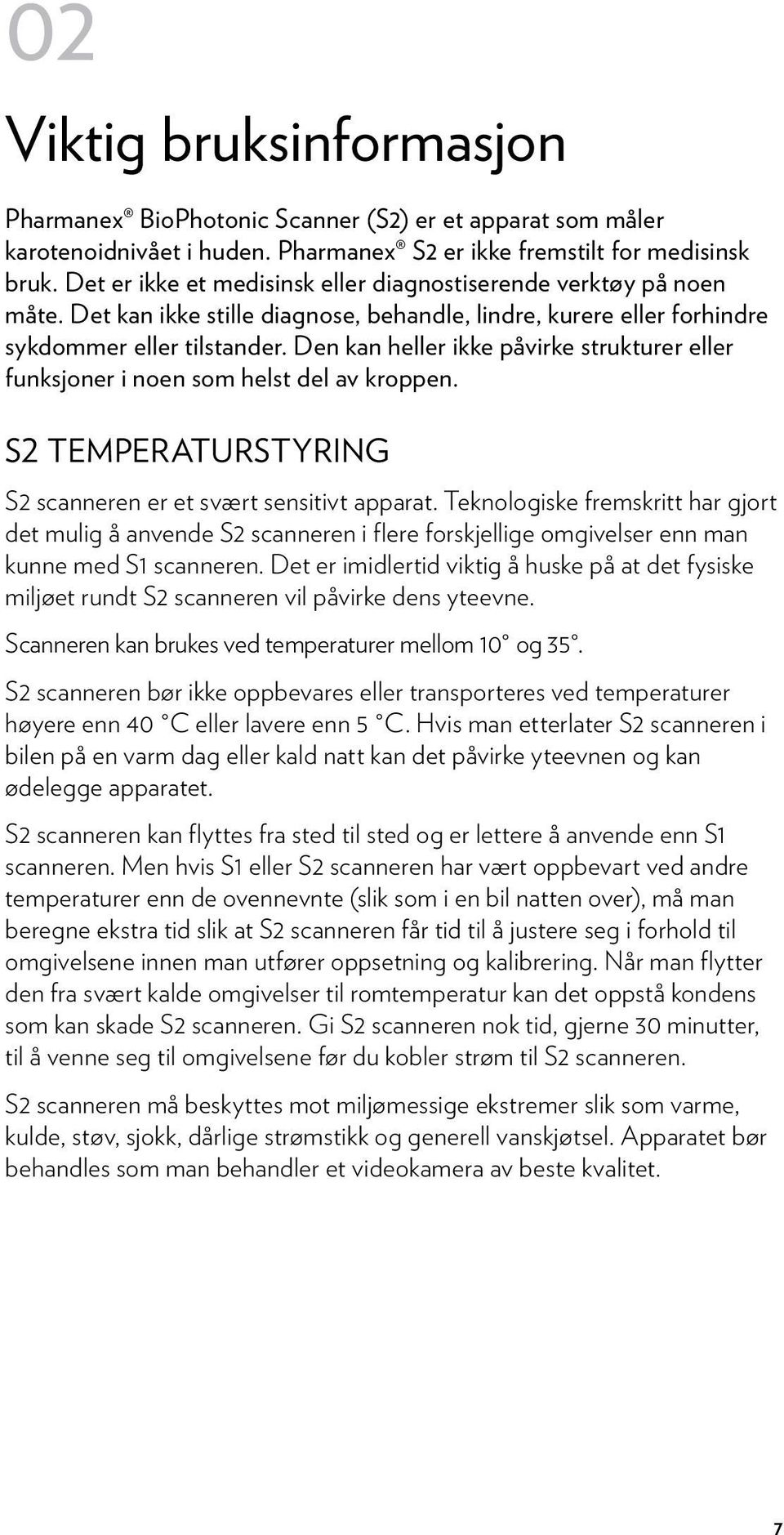 Den kan heller ikke påvirke strukturer eller funksjoner i noen som helst del av kroppen. S2 TEMPERATURSTYRING S2 scanneren er et svært sensitivt apparat.