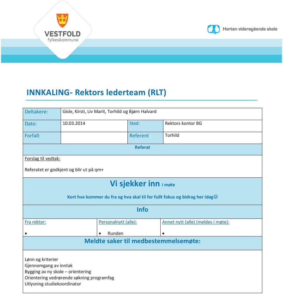 Kort hva kommer du fra og hva skal til for fullt fokus og bidrag her idag Info Fra rektor: Personalnytt (alle): Annet nytt (alle) (meldes i møte):