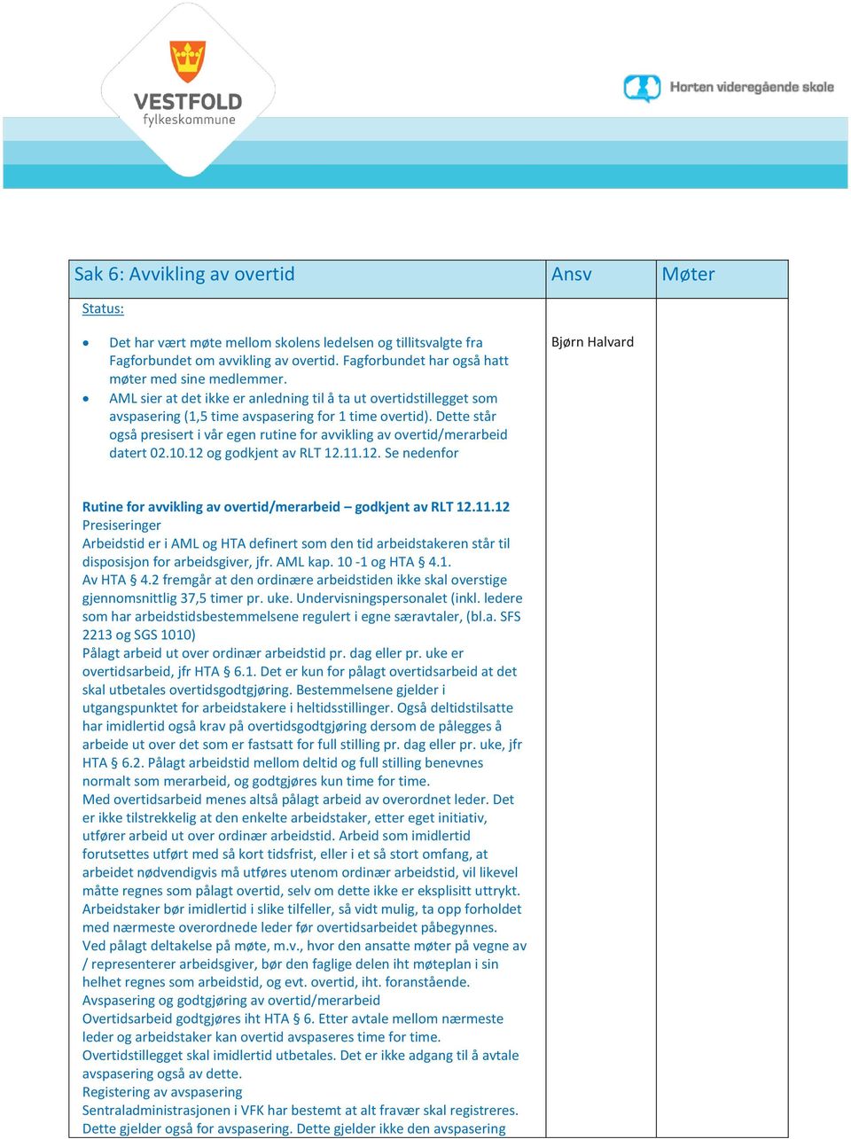 Dette står også presisert i vår egen rutine for avvikling av overtid/merarbeid datert 02.10.12 og godkjent av RLT 12.11.12. Se nedenfor Bjørn Halvard Rutine for avvikling av overtid/merarbeid godkjent av RLT 12.