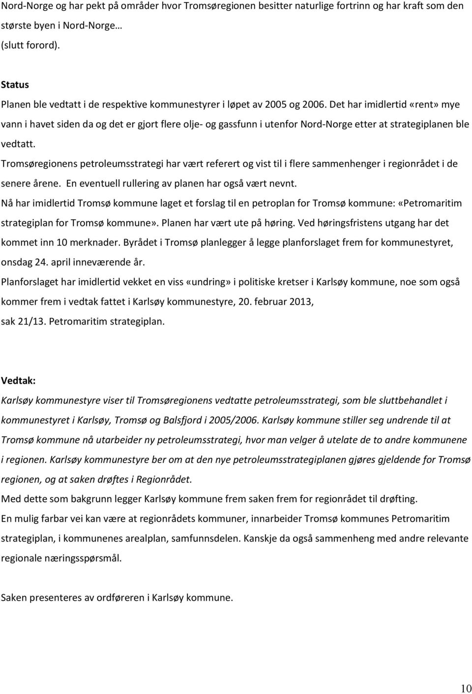 Det har imidlertid «rent» mye vann i havet siden da og det er gjort flere olje- og gassfunn i utenfor Nord-Norge etter at strategiplanen ble vedtatt.