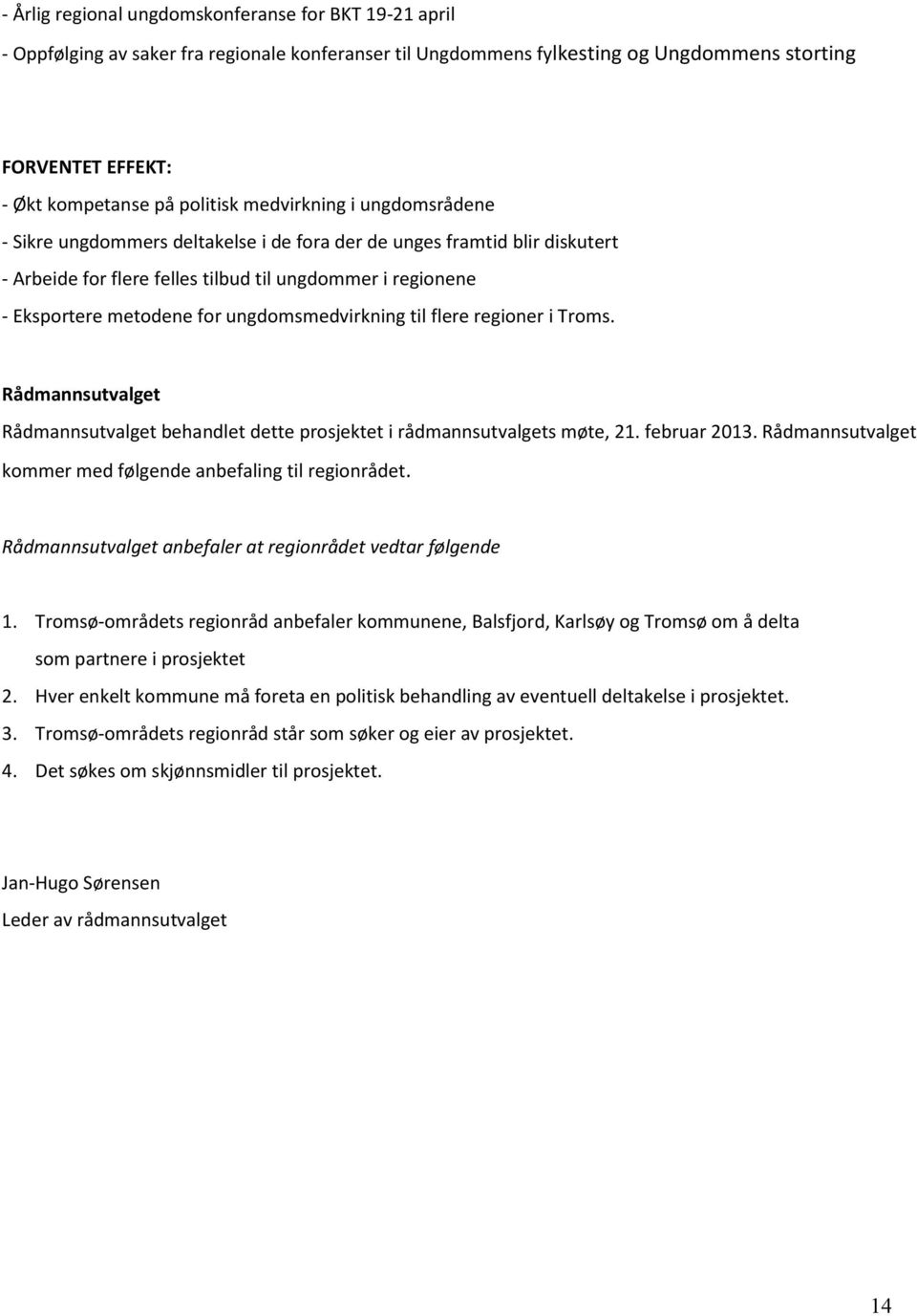 ungdomsmedvirkning til flere regioner i Troms. Rådmannsutvalget Rådmannsutvalget behandlet dette prosjektet i rådmannsutvalgets møte, 21. februar 2013.