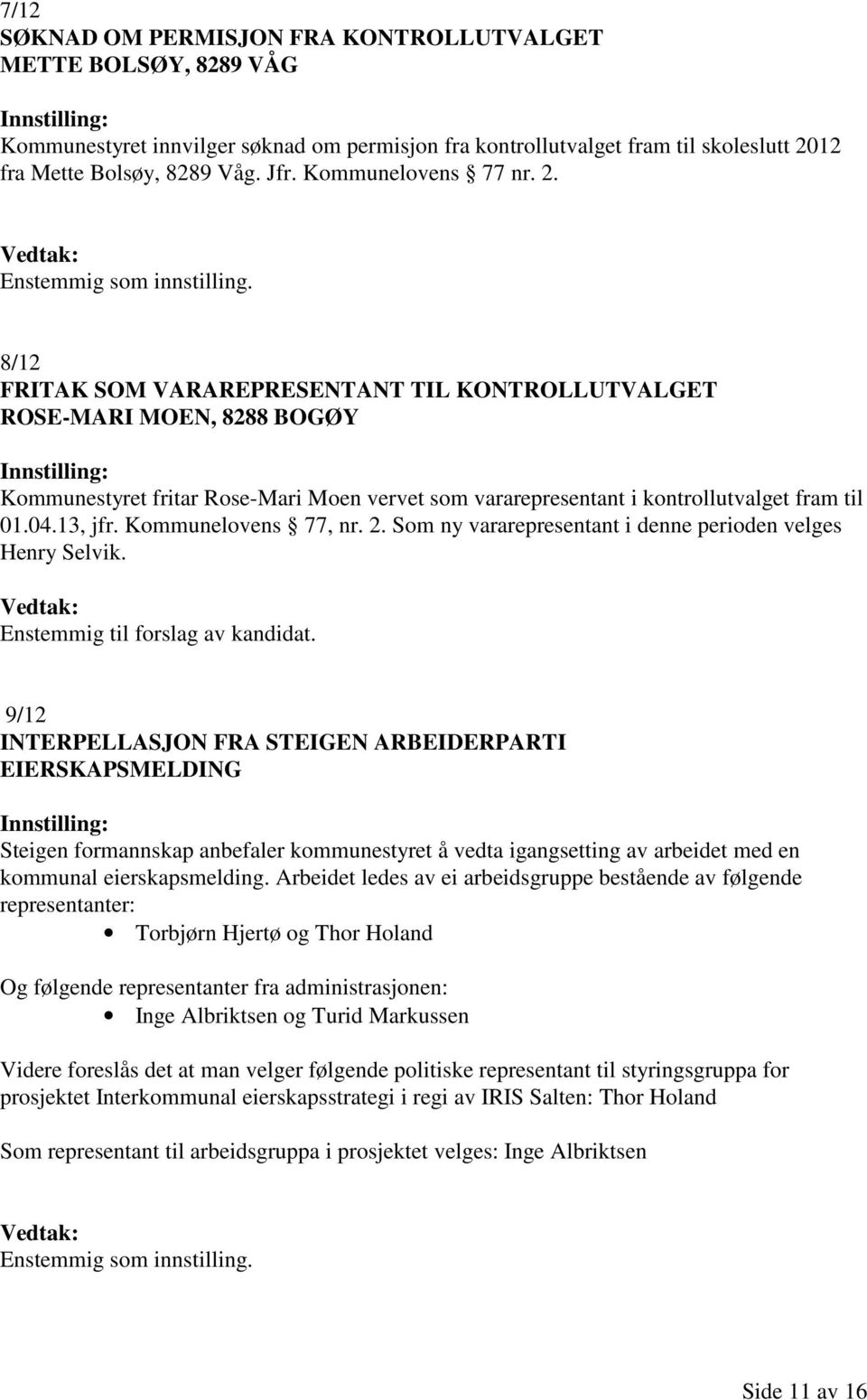 04.13, jfr. Kommunelovens 77, nr. 2. Som ny vararepresentant i denne perioden velges Henry Selvik. Enstemmig til forslag av kandidat.