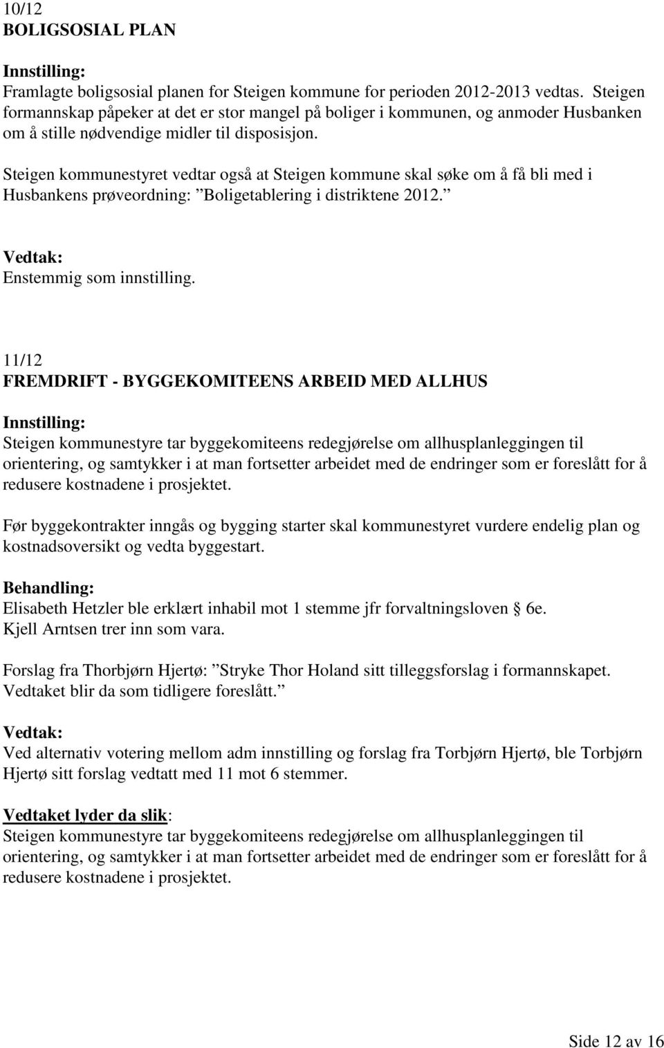 Steigen kommunestyret vedtar også at Steigen kommune skal søke om å få bli med i Husbankens prøveordning: Boligetablering i distriktene 2012.