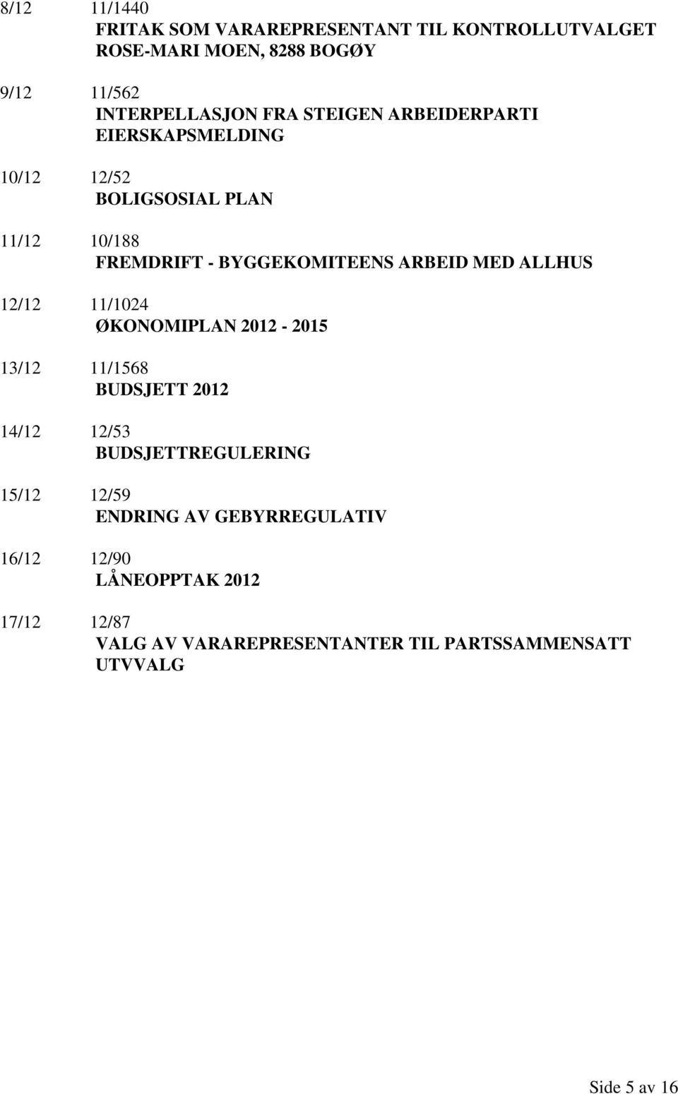 ALLHUS 12/12 11/1024 ØKONOMIPLAN 2012-2015 13/12 11/1568 BUDSJETT 2012 14/12 12/53 BUDSJETTREGULERING 15/12 12/59 ENDRING