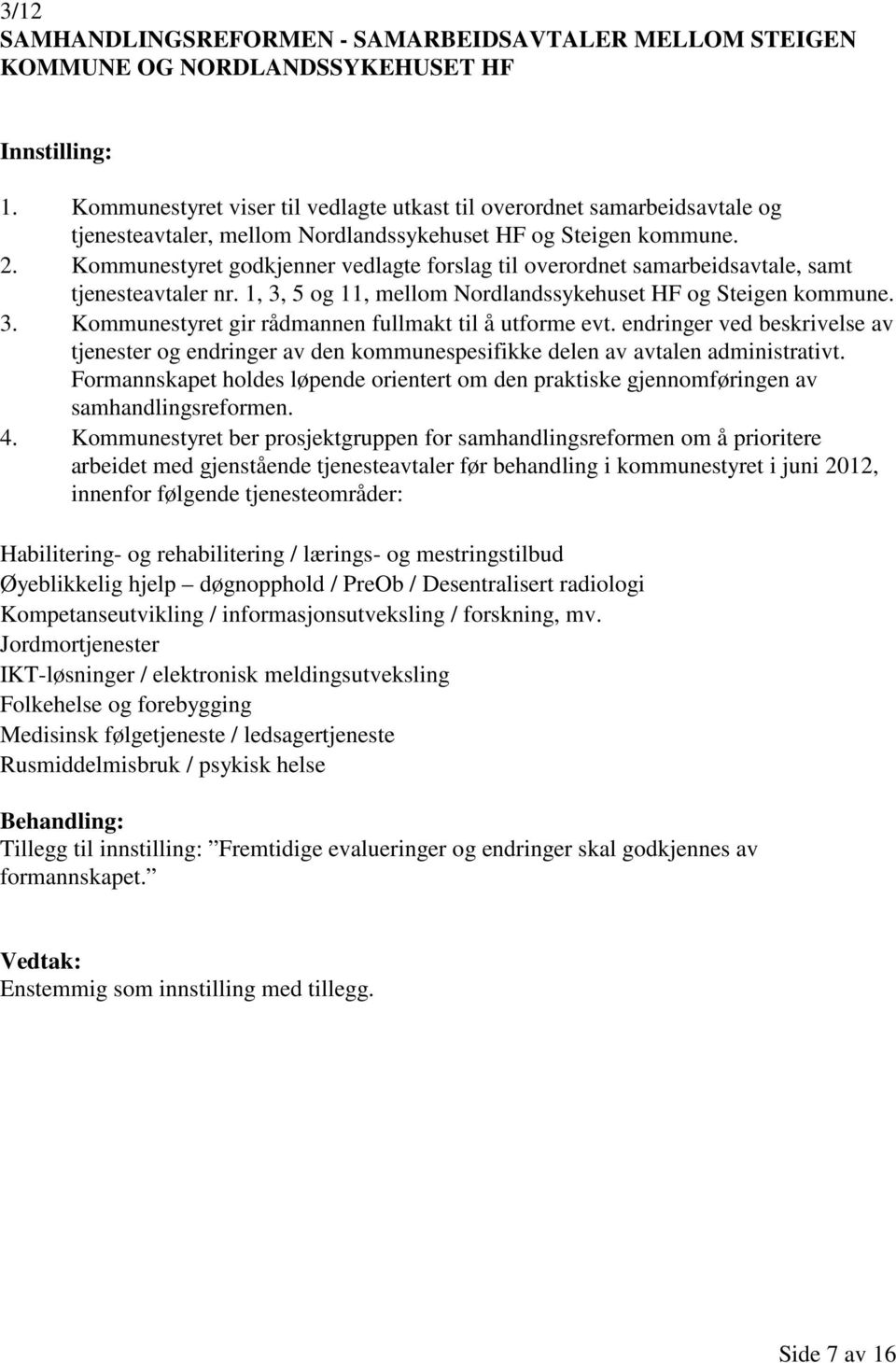 Kommunestyret godkjenner vedlagte forslag til overordnet samarbeidsavtale, samt tjenesteavtaler nr. 1, 3, 5 og 11, mellom Nordlandssykehuset HF og Steigen kommune. 3. Kommunestyret gir rådmannen fullmakt til å utforme evt.