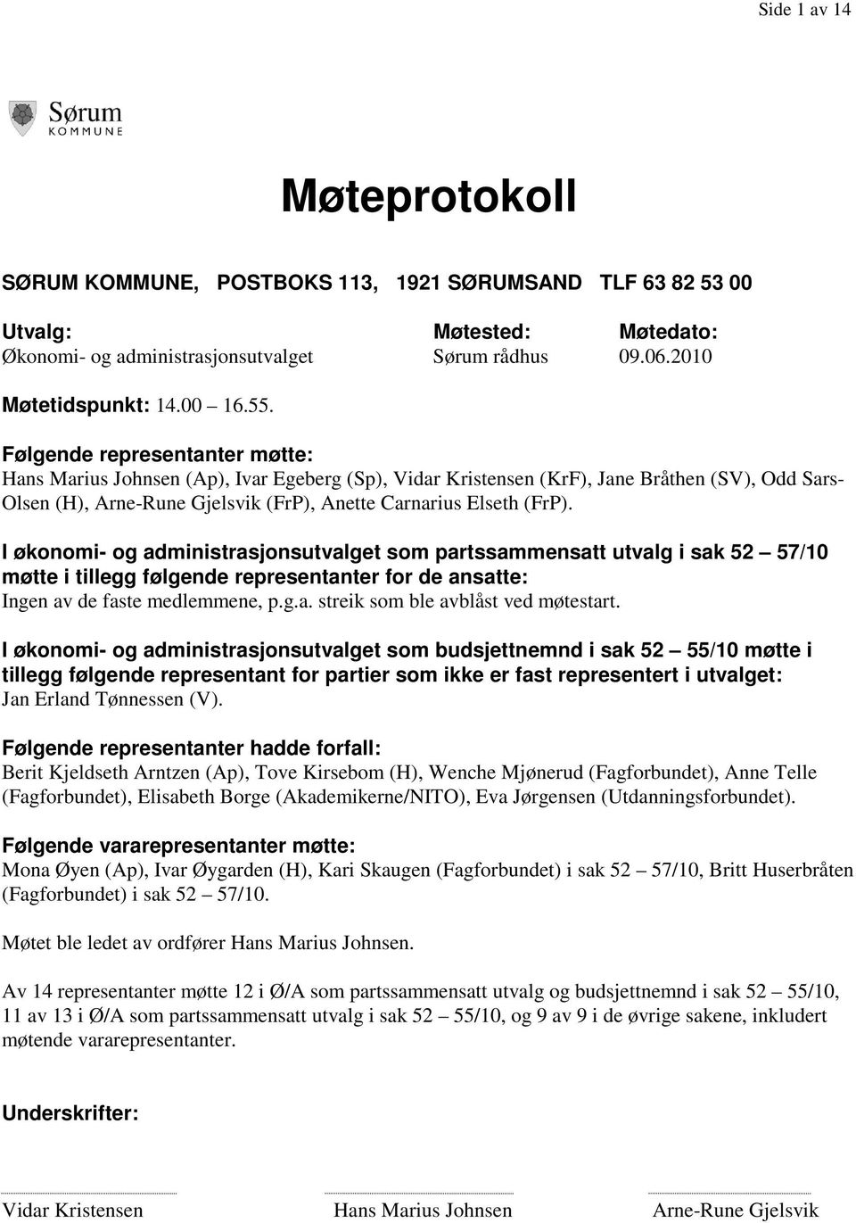 I økonomi- og administrasjonsutvalget som partssammensatt utvalg i sak 52 57/10 møtte i tillegg følgende representanter for de ansatte: Ingen av de faste medlemmene, p.g.a. streik som ble avblåst ved møtestart.