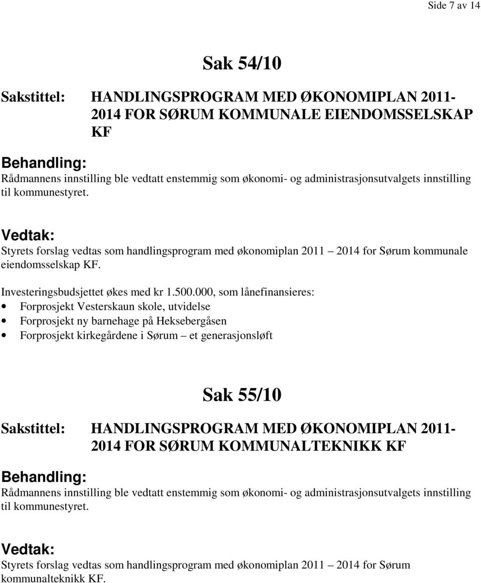 000, som lånefinansieres: Forprosjekt Vesterskaun skole, utvidelse Forprosjekt ny barnehage på Heksebergåsen Forprosjekt kirkegårdene i Sørum et generasjonsløft Sak 55/10 HANDLINGSPROGRAM MED