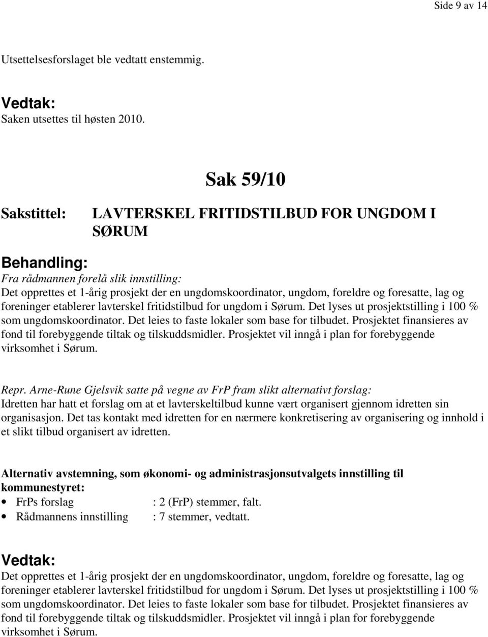 foreninger etablerer lavterskel fritidstilbud for ungdom i Sørum. Det lyses ut prosjektstilling i 100 % som ungdomskoordinator. Det leies to faste lokaler som base for tilbudet.